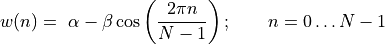 w(n) = \ \alpha - \beta\cos\left( \frac{2\pi n}{N - 1} \right);\ \ \ \ \ \ n = 0\ldots N - 1