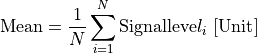 \text{Mean} = \frac{1}{N}\sum_{i = 1}^{N}{\text{Signalleve}l_{i}}\ \lbrack\text{Unit}\rbrack