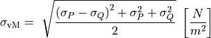 \sigma_{\text{vM}} = \ \sqrt{\frac{\left( \sigma_{P} - \sigma_{Q} \right)^{2} + \sigma_{P}^{2} + \sigma_{Q}^{2}}{2}}\ \left\lbrack \frac{N}{m^{2}} \right\rbrack