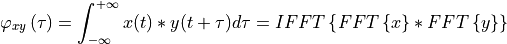 \varphi_{xy}\left( \tau \right) = \int_{-\infty}^{+\infty}x(t)*y(t+\tau)d\tau=IFFT\left\{ FFT\left\{x  \right\} * FFT\left\{y \right\}\right\}