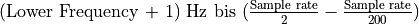 {\text{(Lower Frequency + 1) Hz bis }}(\frac{\text{Sample rate}}{2} - \frac{\text{Sample rate}}{200})