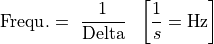 \text{Frequ}. = \ \frac{1}{\text{Delta}}\ \ \left\lbrack \frac{1}{s} = \text{Hz} \right\rbrack