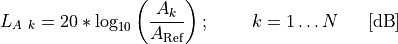 L_{A\ k} = 20*\log_{10}{\left( \frac{A_{k}}{A_{\text{Ref}}} \right);\ \ \ \ \ \ \ k = 1\ldots N}\ \ \ \ \ \lbrack\text{dB}\rbrack