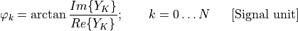 \varphi_{k} = \arctan\frac{Im\{ Y_{K}\}}{Re\{ Y_{K}\}};\ \ \ \ \ \ k = 0\ldots N\ \ \ \ \ \lbrack\text{Signal\ unit}\rbrack
