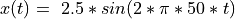 x(t) = \ 2.5*sin(2*\pi*50*t)