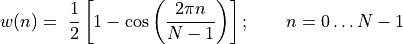 w(n) = \ \frac{1}{2}\left\lbrack 1 - \cos\left( \frac{2\pi n}{N - 1} \right) \right\rbrack;\ \ \ \ \ \ n = 0\ldots N - 1
