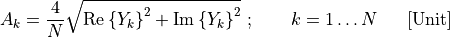 A_{k} = \frac{4}{N}\sqrt{\text{Re}\left\{ Y_{k} \right\}^{2} + \text{Im}\left\{ Y_{k} \right\}^{2}}\ ;\ \ \ \ \ \ k = 1\ldots N\ \ \ \ \ \lbrack\text{Unit}\rbrack