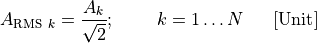 A_{\text{RMS}\ k} = \frac{A_{k}}{\sqrt{2}};\ \ \ \ \ \ \ k = 1\ldots N\ \ \ \ \ \lbrack\text{Unit}\rbrack