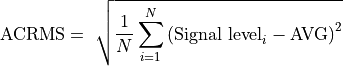 \text{ACRMS} = \ \sqrt{\frac{1}{N}\sum_{i = 1}^{N}\left( \text{Signal level}_{i} - \text{AVG} \right)^{2}}