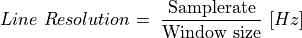 Line\ Resolution = \ \frac{\text{Samplerate}}{\text{Window\ size}}\ \lbrack Hz\rbrack