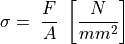 \sigma = \ \frac{F}{A}\ \left\lbrack \frac{N}{mm^{2}} \right\rbrack