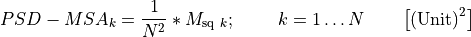 {PSD - MSA}_{k} = \frac{1}{N^{2}}*M_{\text{sq}\ k};\ \ \ \ \ \ \ k = 1\ldots N\text{\ \ \ \ \ \ }\left\lbrack \left( \text{Unit} \right)^{2} \right\rbrack