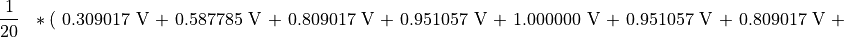 \frac{1}{20}\ \ * \text{( 0.309017\ V + 0.587785\ V + 0.809017\ V + 0.951057\ V + 1.000000\ V + 0.951057\ V + 0.809017\ V +}