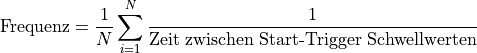 \text{Frequenz} = \frac{1}{N}\sum_{i = 1}^{N}\frac{1}{\text{Zeit zwischen Start-Trigger Schwellwerten}}