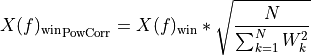{X(f)_{\text{win}}}_{\text{PowCorr}} = X(f)_{\text{win}}*\sqrt{\frac{N}{\sum_{k = 1}^{N}W_{k}^{2}}}