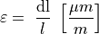 \varepsilon = \ \frac{\text{dl}}{l}\ \left\lbrack \frac{\mu{m}}{m} \right\rbrack