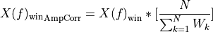 {X(f)_{\text{win}}}_{\text{AmpCorr}} = {X(f)}_{\text{win}}*\lbrack\frac{N}{\sum_{k = 1}^{N}W_{k}}\rbrack