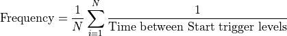 \text{Frequency} = \frac{1}{N}\sum_{i = 1}^{N}\frac{1}{\text{Time between Start trigger levels}}