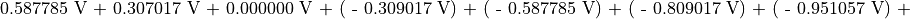 \text{0.587785\ V + 0.307017\ V + 0.000000\ V + ( - 0.309017\ V) + ( - 0.587785\ V) + ( - 0.809017\ V) + ( - 0.951057\ V) +}