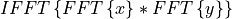 IFFT\left\{ FFT\left\{x \right\} * FFT\left\{y \right\}\right\}