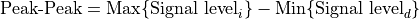 \text{Peak-Peak} = \text{Max}\{ \text{Signal level}_{i} \} - \text{Min}\{ \text{Signal level}_{d} \}