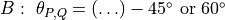 B:\ \theta_{P,Q} = (\ldots) - 45{^\circ}\ \text{or}\ 60{^\circ}
