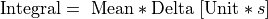 \text{Integral} = \ \text{Mean}*\text{Delta}\ \lbrack\text{Unit}*s\rbrack
