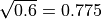 \sqrt{0.6} = 0.775