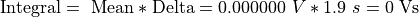 \text{Integral} = \ \text{Mean}*\text{Delta} = 0.000000\ V*1.9\ s = 0\ \text{Vs}