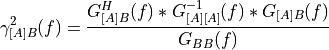 \gamma^{2}_{[A]B}(f) =
\frac
{G^{H}_{[A]B}(f) * G^{-1}_{[A][A]}(f) * G_{[A]B}(f)}
{G_{BB}(f)}