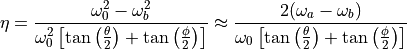 \eta
=
\frac{\omega_{0}^{2}-\omega_{b}^{2}}
     {\omega_{0}^{2}\left[\tan\left(\frac{\theta}{2}\right)+\tan\left(\frac{\phi}{2}\right)\right]}
\approx
\frac{2(\omega_{a}-\omega_{b})}
     {\omega_{0}\left[\tan\left(\frac{\theta}{2}\right)+\tan\left(\frac{\phi}{2}\right)\right]}