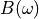 B(\omega)