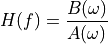H(f) = \frac{B(\omega)}{A(\omega)}