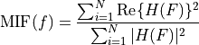 \mathrm{MIF}(f)
=
\frac{\sum_{i=1}^{N}\mathrm{Re}\{H(F)\}^{2}}
{\sum_{i=1}^{N}|H(F)|^{2}}