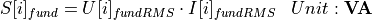 \begin{aligned}
S[i]_{fund} &= U[i]_{fundRMS} \cdot I[i]_{fundRMS} & Unit: \mathbf{VA}
\end{aligned}