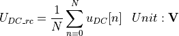\begin{aligned}
    U_{DC\_rc} &= \frac{1}{N} \sum_{n=0}^{N} u_{DC}[n] & Unit: \mathbf{V}
\end{aligned}