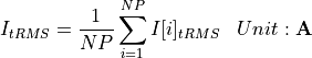 \begin{aligned}
I_{tRMS} &= \frac{1}{NP} \sum_{i=1}^{NP} I[i]_{tRMS} & Unit: \mathbf{A}
\end{aligned}
