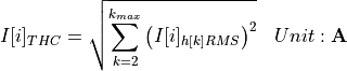 \begin{aligned}
I[i]_{THC} &= \sqrt{\sum_{k=2}^{k_{max}} \left(I[i]_{h[k]RMS} \right)^2 } & Unit: \mathbf{A}
\end{aligned}