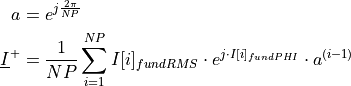 \begin{aligned}
a &=  e^{j \frac{2 \pi}{NP}}  \\
\underline{I}^+ &= \frac{1}{NP} \sum_{i=1}^{NP} I[i]_{fundRMS} \cdot e^{j \cdot I[i]_{fundPHI}} \cdot a^{(i-1)}
\end{aligned}