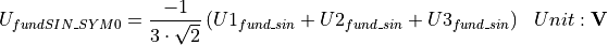 \begin{aligned}
    U_{fundSIN\_SYM0}  &= \frac{-1}{3 \cdot \sqrt{2} } \left( U1_{fund\_sin} + U2_{fund\_sin} + U3_{fund\_sin}\right)  & Unit: \mathbf{V}
\end{aligned}