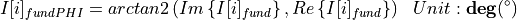 \begin{aligned}
I[i]_{fundPHI} &=  arctan2 \left( Im\left\lbrace I[i]_{fund} \right\rbrace , Re \left\lbrace  I[i]_{fund}\right\rbrace \right) & Unit: \mathbf{deg} (^\circ)
\end{aligned}
