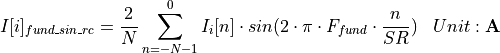 \begin{aligned}
    I[i]_{fund\_sin\_rc} & = \frac{2}{N} \sum_{n=-N-1}^{0} I_i[n] \cdot sin(2\cdot\pi \cdot F_{fund} \cdot \frac{n}{SR}) & Unit: \mathbf{A}
\end{aligned}