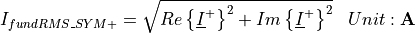 \begin{aligned}
I_{fundRMS\_SYM+} &=  \sqrt{Re\left\lbrace \underline{I}^+ \right\rbrace ^2 +
    Im\left\lbrace \underline{I}^+ \right\rbrace ^2} & Unit: \mathbf{A}
\end{aligned}