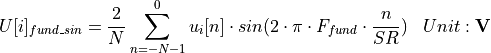 \begin{aligned}
    U[i]_{fund\_sin} & = \frac{2}{N} \sum_{n=-N-1}^{0} u_i[n] \cdot sin(2\cdot\pi \cdot F_{fund} \cdot \frac{n}{SR}) & Unit: \mathbf{V}
\end{aligned}