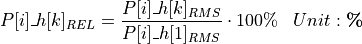 \begin{aligned}
P[i]\_h[k]_{REL} &= \frac{P[i]\_h[k]_{RMS}}{P[i]\_h[1]_{RMS}} \cdot 100\%  & Unit: \textbf{\%}
\end{aligned}