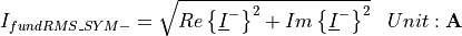 \begin{aligned}
I_{fundRMS\_SYM-} &=  \sqrt{Re\left\lbrace \underline{I}^- \right\rbrace ^2 +
    Im\left\lbrace \underline{I}^- \right\rbrace ^2} & Unit: \mathbf{A}
\end{aligned}
