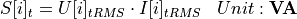 \begin{aligned}
S[i]_{t} &= U[i]_{tRMS} \cdot I[i]_{tRMS} & Unit: \mathbf{VA}
\end{aligned}