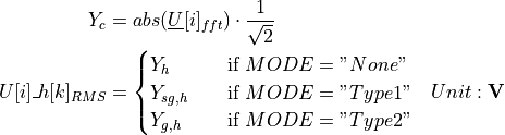 \begin{aligned}
    Y_c &= abs(\underline{U}[i]_{fft}) \cdot \frac{1}{\sqrt{2}} & \\
    U[i]\_h[k]_{RMS} &=
    \begin{cases}
    Y_h & \quad \text{if } MODE = "None" \\
    Y_{sg,h} & \quad \text{if } MODE = "Type 1"\\
    Y_{g,h} & \quad \text{if } MODE = "Type 2"\\
    \end{cases} & Unit: \textbf{V}
\end{aligned}