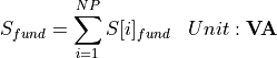 \begin{aligned}
S_{fund} &= \sum_{i=1}^{NP} S[i]_{fund} & Unit: \mathbf{VA}
\end{aligned}