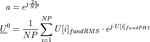 \begin{aligned}
a &=  e^{j \frac{2 \pi}{NP}}  \\
\underline{U}^0 &=\frac{1}{NP} \sum_{i=1}^{NP} U[i]_{fundRMS} \cdot e^{j \cdot U[i]_{fundPHI}}
\end{aligned}